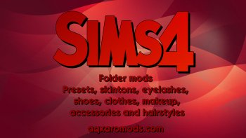 Folder MODS - Presets, skintons, eyelashes, shoes, clothes, makeup, accessories and hairstyles