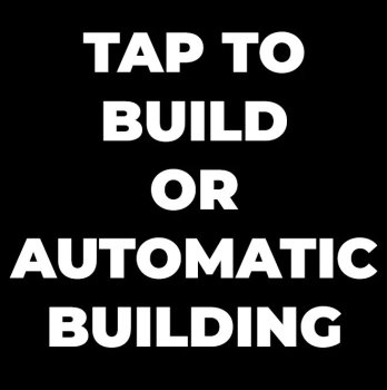 Tap to build or automatic building