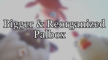 Bigger and Reorganized PalBox v1.06
